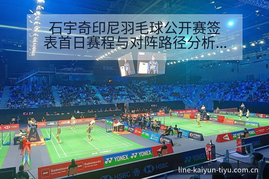 石宇奇印尼羽毛球公开赛签表首日赛程与对阵路径分析 - 开云体育