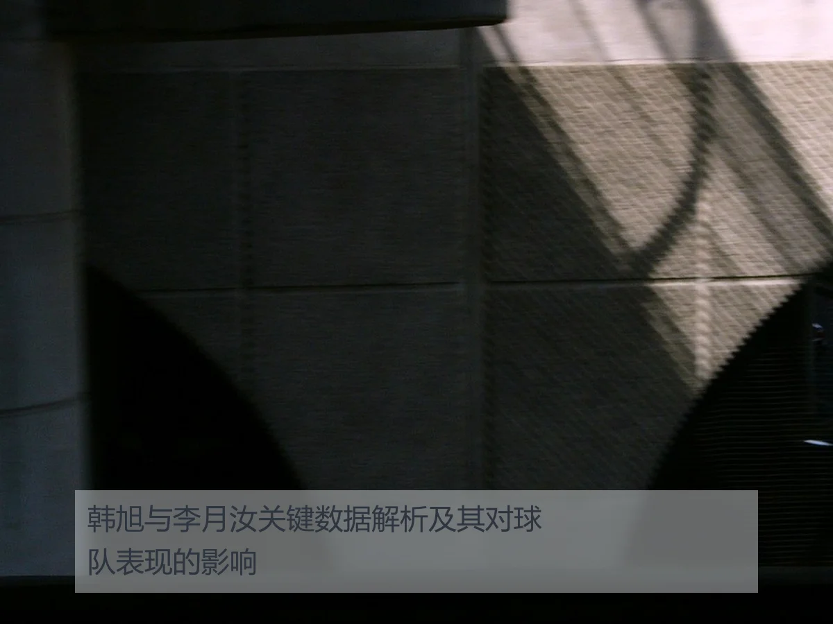 韩旭与李月汝关键数据解析及其对球队表现的影响